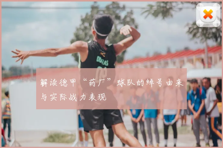 解读德甲“药厂”球队的绰号由来与实际战力表现