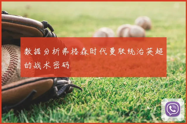 数据分析弗格森时代曼联统治英超的战术密码