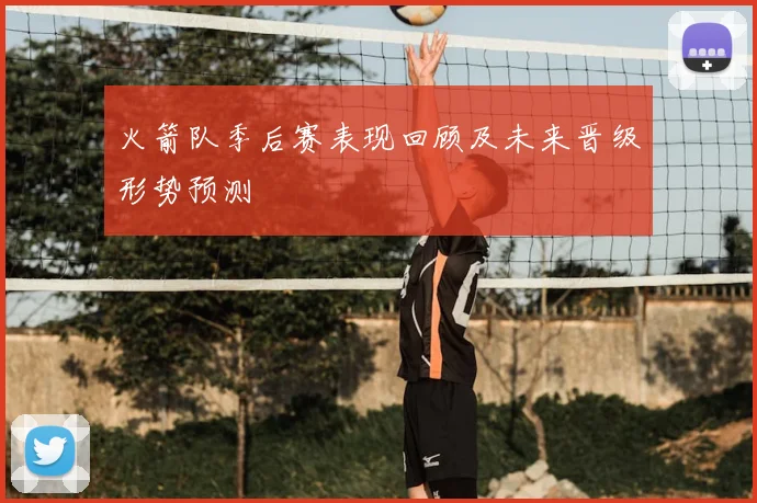 火箭队季后赛表现回顾及未来晋级形势预测